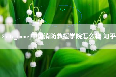 湖北中国消防救援学院怎么样 知乎