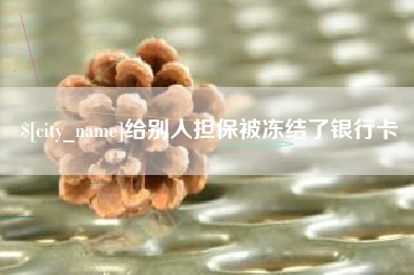 湖北给别人担保被冻结了银行卡