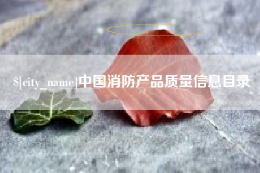 湖北中国消防产品质量信息目录