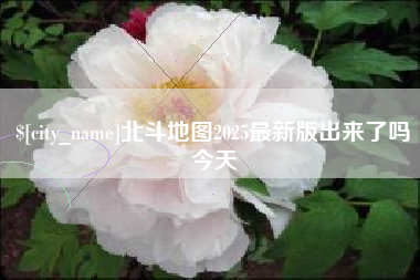 湖北北斗地图2025最新版出来了吗今天