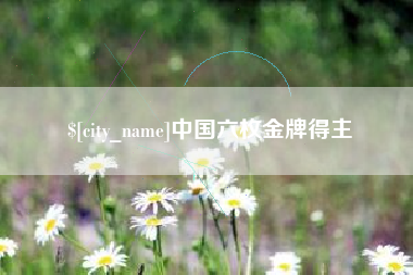 湖北中国六枚金牌得主