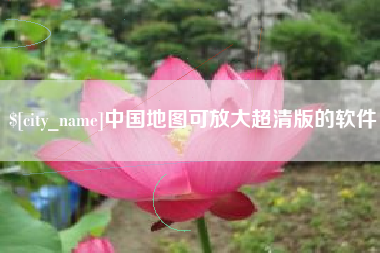 湖北中国地图可放大超清版的软件