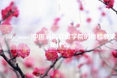 湖北中国消防救援学院的体检要求是什么