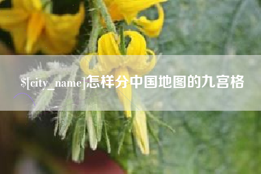 湖北怎样分中国地图的九宫格