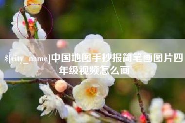 湖北中国地图手抄报简笔画图片四年级视频怎么画