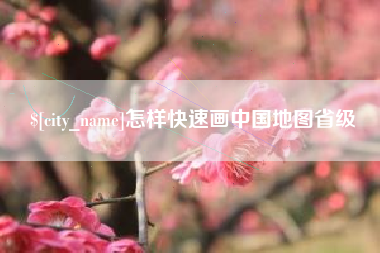 湖北怎样快速画中国地图省级